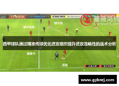 西甲球队通过精准传球优化进攻组织提升进攻流畅性的战术分析