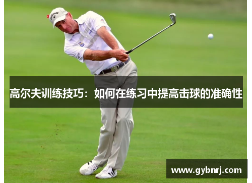 高尔夫训练技巧：如何在练习中提高击球的准确性